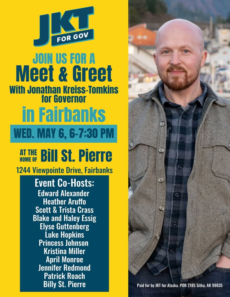 Campaign poster for JKT for Governor announcing a Meet & Greet with Jonathan Kreiss-Tomkins in Fairbanks, May 6, 6–7:30 PM, at Bill St. Pierre, with host list and location details on a yellow background.