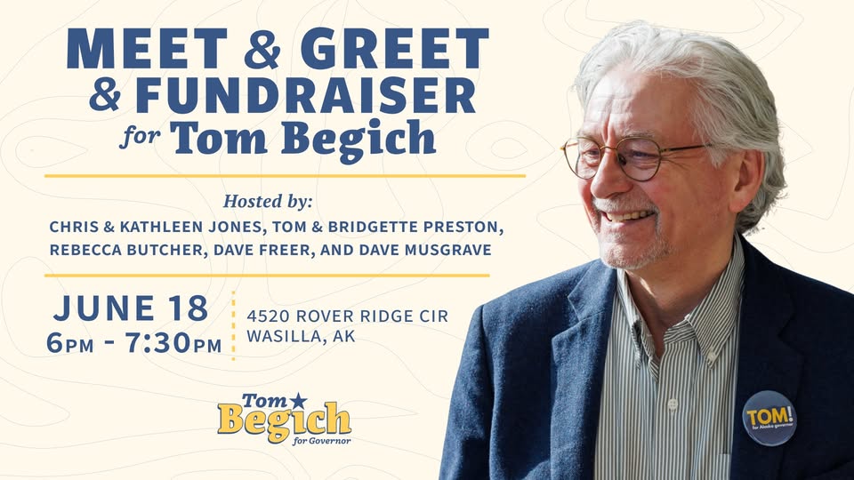 Fundraiser poster for Tom Begich: Meet & Greet, June 18, 6pm–7:30pm, 4520 Rover Ridge Cir, Wasilla, AK; hosts listed with Tom Begich for Governor badge; smiling man on right.