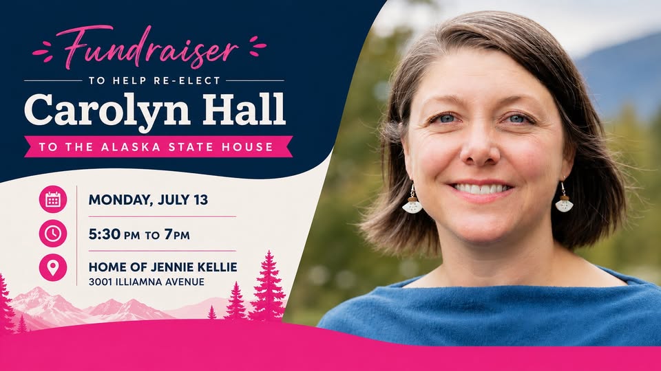 Campaign fundraiser banner for Carolyn Hall to the Alaska State House; details: Monday, July 13, 5:30–7:00 PM, Home of Jennie Kellie, 3001 Illiamna Avenue; portrait of Carolyn Hall on the right.