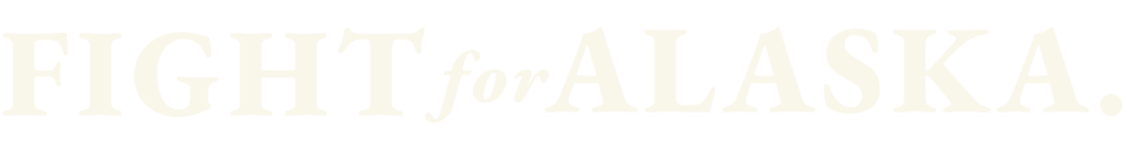 Bold serif graphic reading 'FIGHT for ALASKA.' on a black background, cream-colored text.
