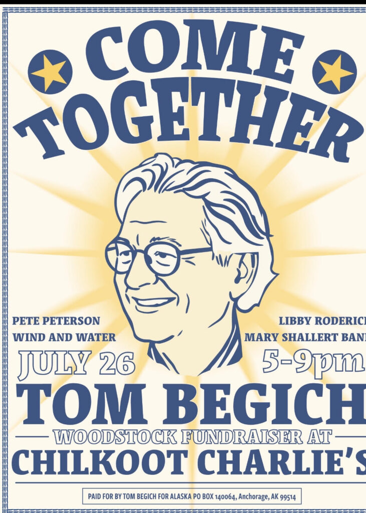 Campaign fundraiser poster: 'Come Together' with a portrait of Tom Begich, sunburst background, and event details (July 26, 5–9pm) at Chilkoot Charlie's; paid for by Tom Begich for Alaska.