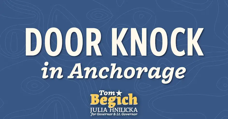 Campaign banner announcing a door-knock outreach in Anchorage for Tom Begich and Julia Hnilicka (Governor/Lt. Governor candidates).